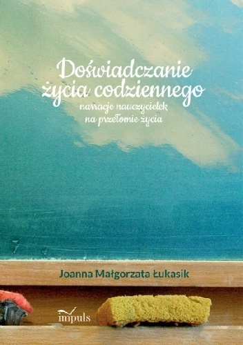 Okładka: Joanna Małgorzata Łukasik - Doświadczanie życia codziennego narracje nauczycielek na przełomie życia