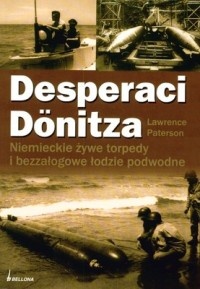 Okładka: Lawrence Paterson - Desperaci Donitza. Niemieckie żywe torpedy i bezzałogowe łodzie podwodne