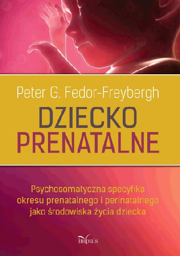 Okładka: Peter Fedor-Freybergh - Dziecko prenatalne. Psychosomatyczna specyfika okresu prenatalnego i perinatalnego jako środowiska życia dziecka