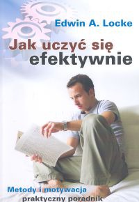 Okładka: Edwin A. Locke - Jak uczyć się efektywnie. Metody i motywacja. Praktyczny prz