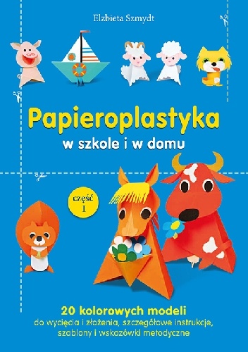 Okładka: Elżbieta Szmydt - Papieroplastyka w szkole i w domu. Cz. 1