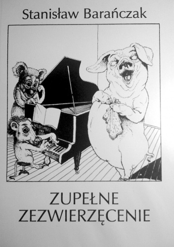 Okładka: Stanisław Barańczak - Zupełne zezwierzęcenie
