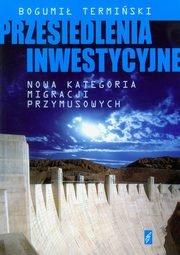 Okładka: Bogumił Termiński - Przesiedlenia inwestycyjne. Nowa kategoria migracji przymusowych