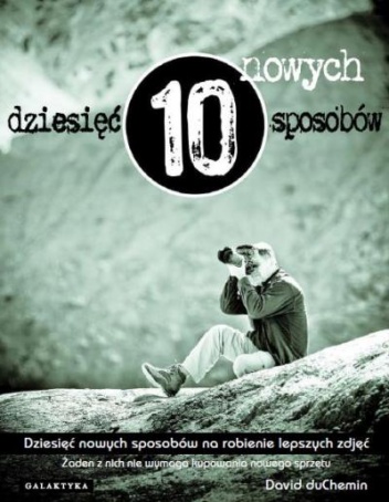 Okładka: David duChemin - Dziesięć nowych sposobów na robienie lepszych zdjęć