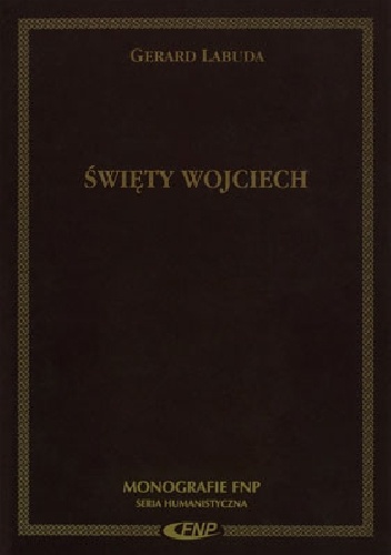 Okładka: Gerard Labuda - Święty Wojciech. Biskup-męczennik. Patron Polski, Czech i Węgier