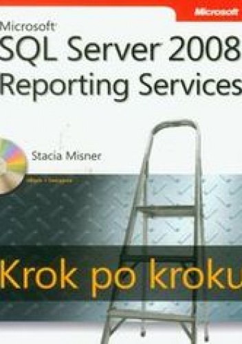 Okładka: Misner Stacia - Microsoft SQL Server 2008. Reporting Services. Krok po kroku z płytą CD