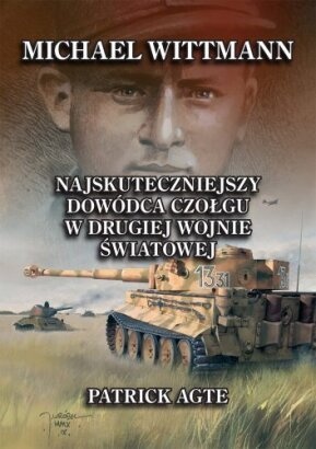 Okładka: Patrick Agte - Michael Wittmann. Najskuteczniejszy dowódca czołgu w II wojnie światowej. Tom I