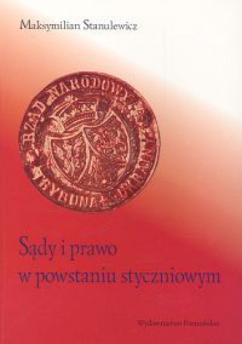 Okładka: Maksymilian Stanulewicz - Sądy i prawo w Powstaniu Styczniowym - Stanulewicz Maksymilian