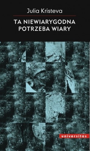 Okładka: Julia Kristeva - Ta niewiarygodna potrzeba wiary