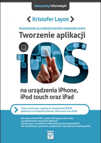 Okładka: Kristofer Layon - Tworzenie aplikacji iOS na urządzenia iPhone, iPod touch oraz iPad. Przewodnik dla projektantów serwisów WWW
