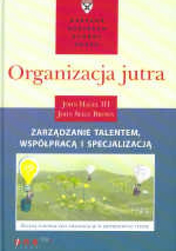 Okładka: John Hagel III - Organizacja jutra. zarządzanie talentem, współpracą i specjalizacją
