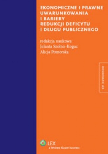 Okładka: Szołno Koguc Jolanta - Ekonomiczne i prawne uwarunkowania i bariery redukcji deficytu i długu publicznego