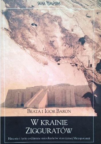 Okładka: Beata Baron - W krainie zigguratów : historia i życie codzienne mieszkańców starożytnej Mezopotamii
