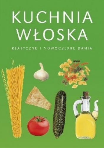 Okładka:  praca zbiorowa - Kuchnia włoska. Klasyczne i nowoczesne dania