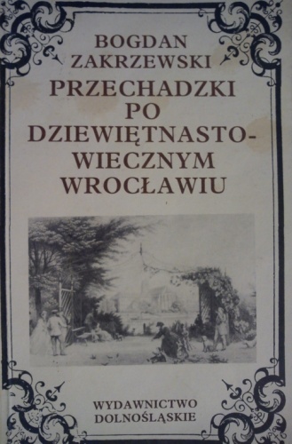 Okładka: Bogdan Zakrzewski - Przechadzki po dziewiętnastowiecznym Wrocławiu