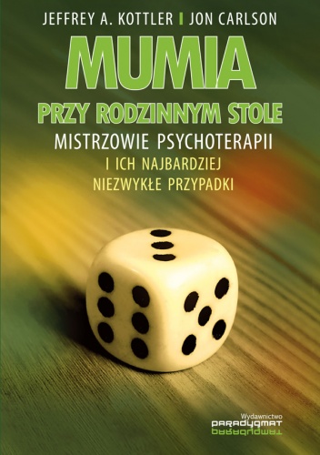 Okładka: Jon Carlson - Mumia przy rodzinnym stole. Mistrzowie psychoterapii i ich najbardziej niezwykłe przypadki