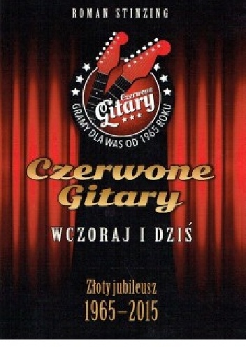 Okładka: Roman Stinzing-Wojnarowski - Czerwone gitary wczoraj i dziś. Złoty jubileusz 1965-2015.