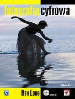 Okładka: Ben Long - Fotografia cyfrowa. Wydanie III