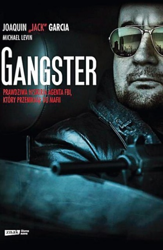 Okładka: Joaquin Garcia - Gangster. Prawdziwa historia agenta FBI, który przeniknął do mafii