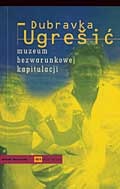 Okładka: Dubravka Ugrešić - Muzeum bezwarunkowej kapitulacji