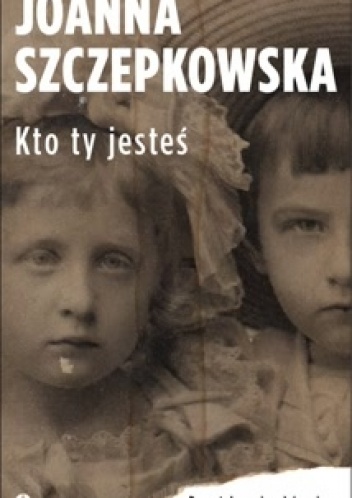 Okładka: Joanna Szczepkowska - Kto ty jesteś. Początek sagi rodzinnej.