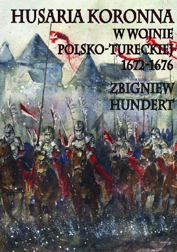 Okładka: Zbigniew Hundert - Husaria koronna w wojnie polsko-tureckiej 1672–1676