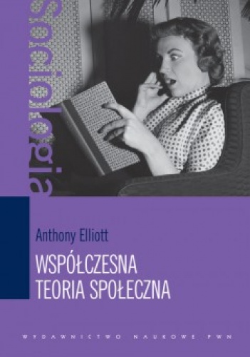 Okładka: Anthony Elliott - Współczesna teoria społeczna. Wprowadzenie