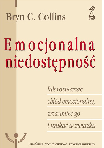 Okładka: Bryn Collins - Emocjonalna niedostępność. Jak rozpoznać chłód emocjonalny, zrozumieć go i unikać w związku?