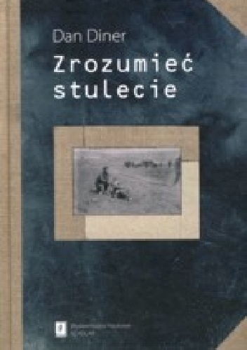 Okładka: Dan Diner - Zrozumieć stulecie