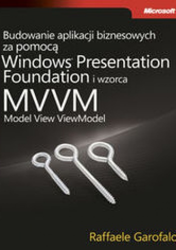 Okładka: Garofalo Raffaele - Budowanie aplikacji biznesowych za pomocą Windows Presentation Foundation i wzorca Model View ViewM