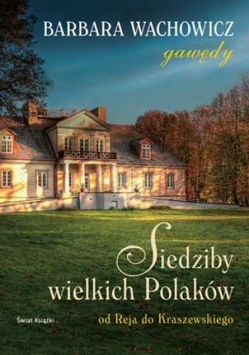 Okładka: Barbara Wachowicz - Siedziby wielkich Polaków. Od Reja do Kraszewskiego.
