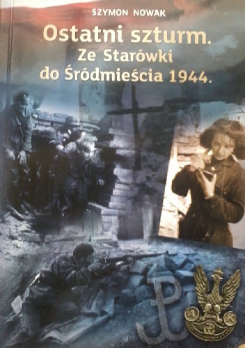 Okładka: Szymon Nowak - Ostatni szturm. Ze Starówki do Śródmieścia 1944