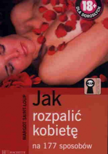 Okładka: Margot Saint-Loup - Jak rozpalić kobietę na 177 sposobów