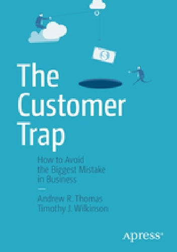 Okładka: Andrew R. Thomas - The Customer Trap. How to Avoid the Biggest Mistake in Business