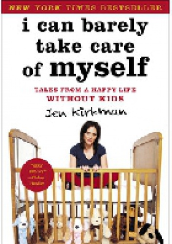 Okładka: Jen Kirkman - I Can Barely Take Care of Myself: Tales From a Happy Life Without Kids