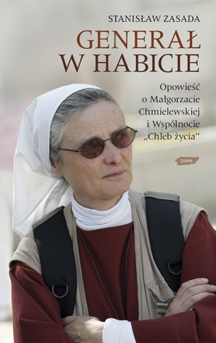 Okładka: Stanisław Zasada - Generał w habicie. Opowieść o siostrze Małgorzacie Chmielewskiej i Wspólnocie Chleb Życia