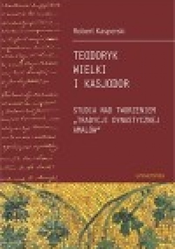 Okładka: Robert Kasperski - Teodoryk Wielki i Kasjodor. Studia nad tworzeniem "tradycji dynastycznej Amalów"