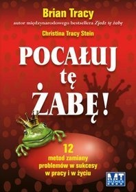 Okładka: Brian Tracy - Pocałuj tę żabę! 12 metod zamiany problemów w sukcesy - w pracy i w życiu prywatnym.