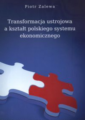 Okładka: Piotr Zalewa - Transformacja ustrojowa a kształt polskiego systemu ekonomicznego