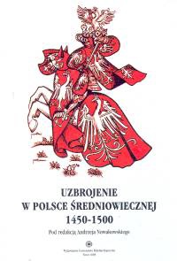 Okładka: Andrzej Nowakowski - Uzbrojenie w Polsce średniowiecznej 1450-1500