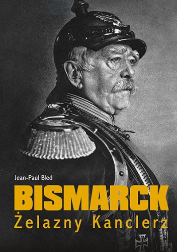 Okładka: Jean-Paul Bled - Bismarck. Żelazny kanclerz