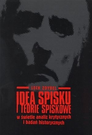 Okładka: Lech Zdybel - Idea spisku i teorie spiskowe w świetle analiz krytycznych i badań historycznych