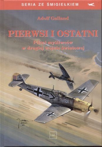 Adolf Galland - Pierwsi i ostatni. Piloci myśliwców w drugiej wojnie światowej