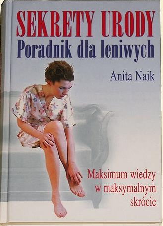 Okładka: Anita Naik - Sekrety urody,poradnik dla leniwych,maksimum wiedzy w maksymalnym skrócie