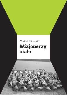 Okładka: Wojciech Klimczyk - Wizjonerzy ciała. Panorama współczesnego teatru tańca
