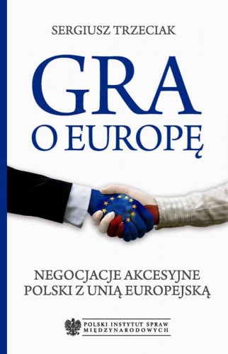 Okładka: Sergiusz Trzeciak - Gra o Europę. Negocjacje akcesyjne Polski z Unią Europejską