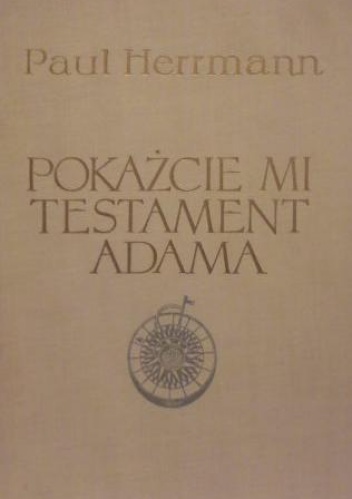 Okładka: Paul Herrmann - Pokażcie mi testament Adama. Na szlakach nowożytnych odkryć geograficznych