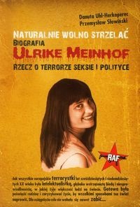 Okładka: Przemysław Słowiński - Naturalnie wolno strzelać. Biografia Ulrike Meinhof. Rzecz o terrorze seksie i polityce
