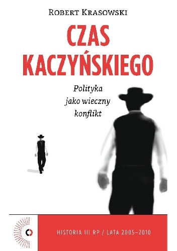 Okładka: Robert Krasowski - Czas Kaczyńskiego. Polityka jako wieczny konflikt