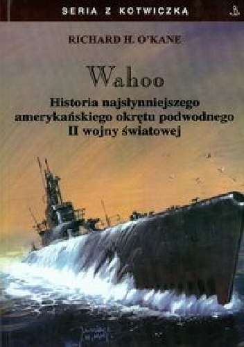 Okładka: Richard H. O'Kane - Wahoo. Historia najsłynniejszezgo amerykańskiego okrętu podwodnego II wojny światowej